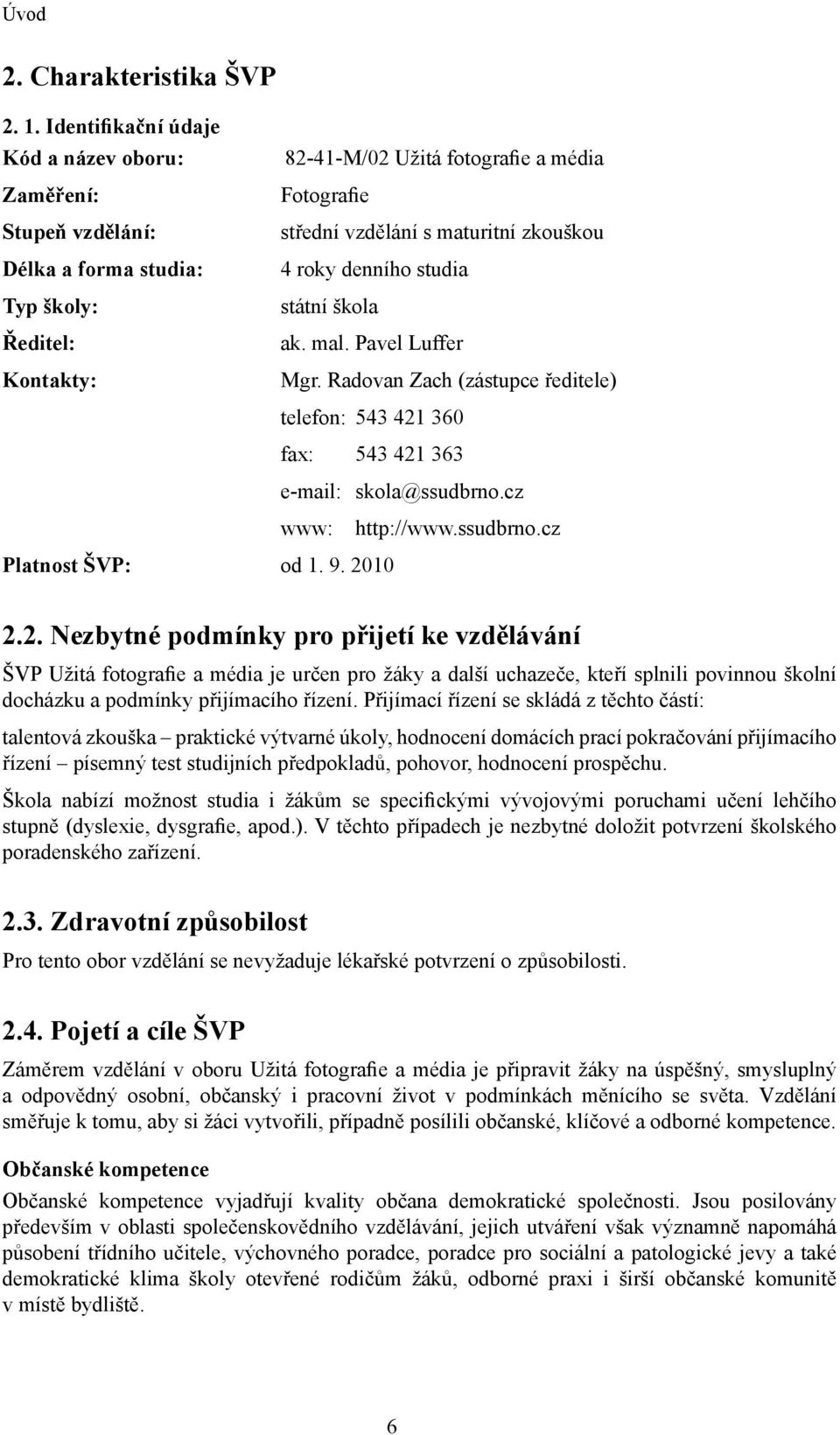 zkouškou 4 roky denního studia státní škola ak. mal. Pavel Luffer Mgr. Radovan Zach (zástupce ředitele) telefon: 543 421 360 fax: 543 421 363 e-mail: skola@ssudbrno.cz www: http://www.ssudbrno.cz Platnost ŠVP: od 1.