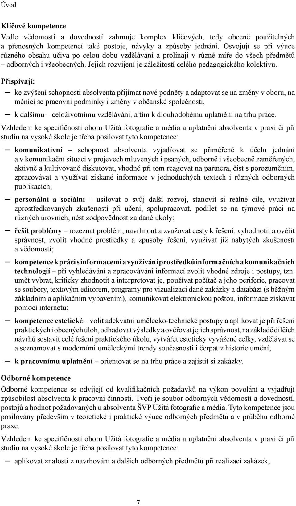 Přispívají: ke zvýšení schopnosti absolventa přijímat nové podněty a adaptovat se na změny v oboru, na měnící se pracovní podmínky i změny v občanské společnosti, k dalšímu celoživotnímu vzdělávání,