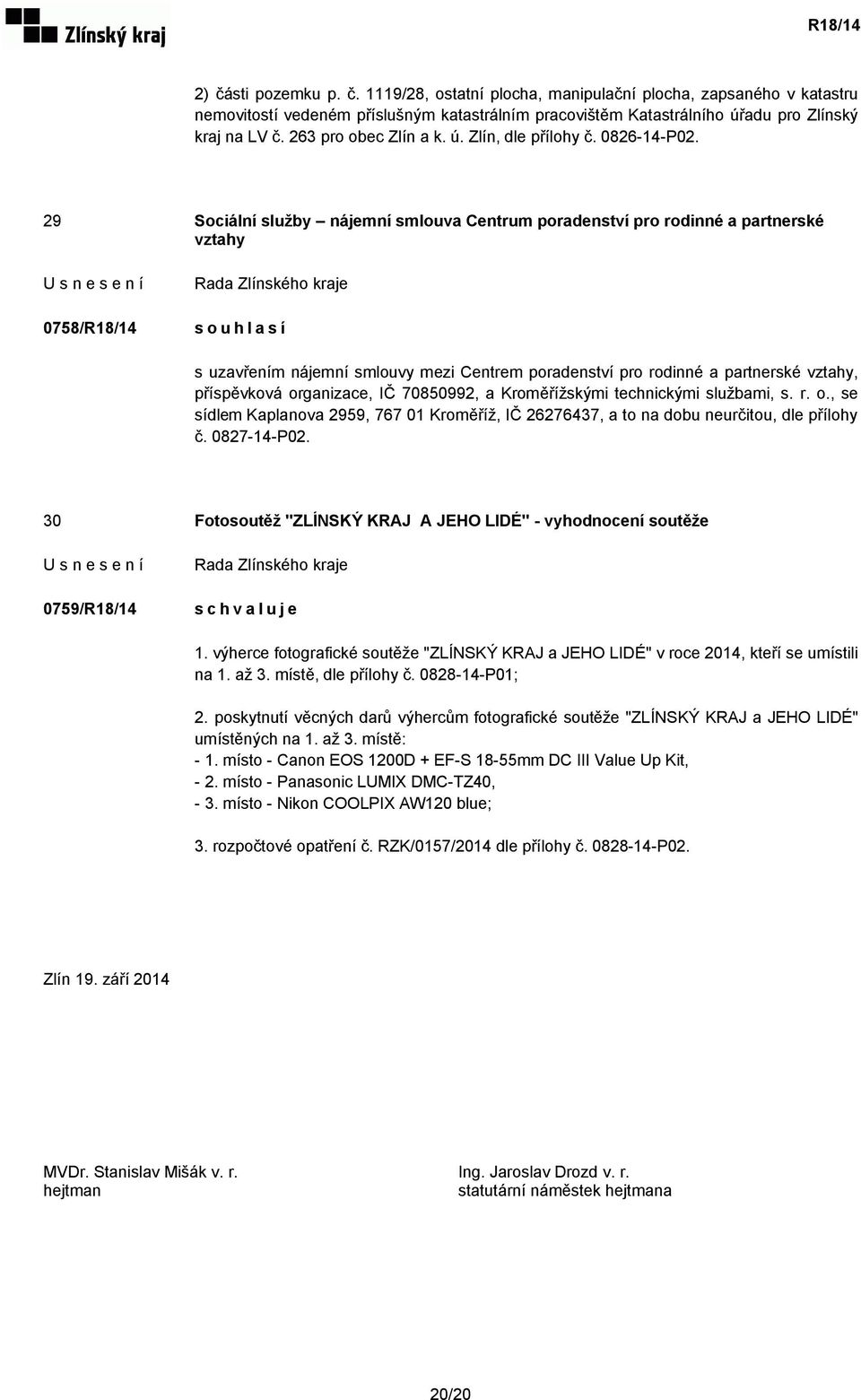 29 Sociální služby nájemní smlouva Centrum poradenství pro rodinné a partnerské vztahy 0758/R18/14 souhlasí s uzavřením nájemní smlouvy mezi Centrem poradenství pro rodinné a partnerské vztahy,