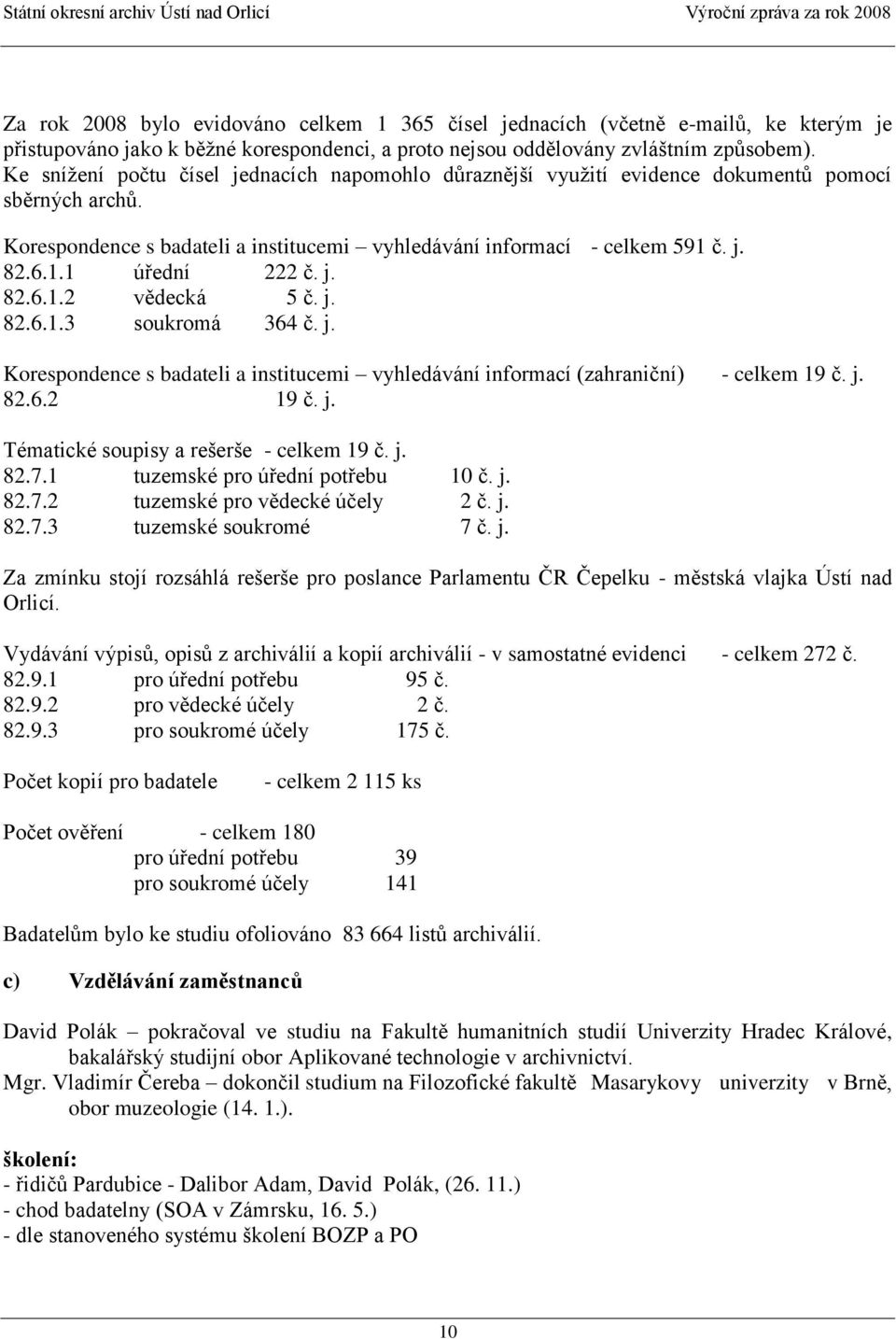 j. 82.6.1.2 vědecká 5 č. j. 82.6.1.3 soukromá 364 č. j. Korespondence s badateli a institucemi vyhledávání informací (zahraniční) - celkem 19 č. j. 82.6.2 19 č. j. Tématické soupisy a rešerše - celkem 19 č.