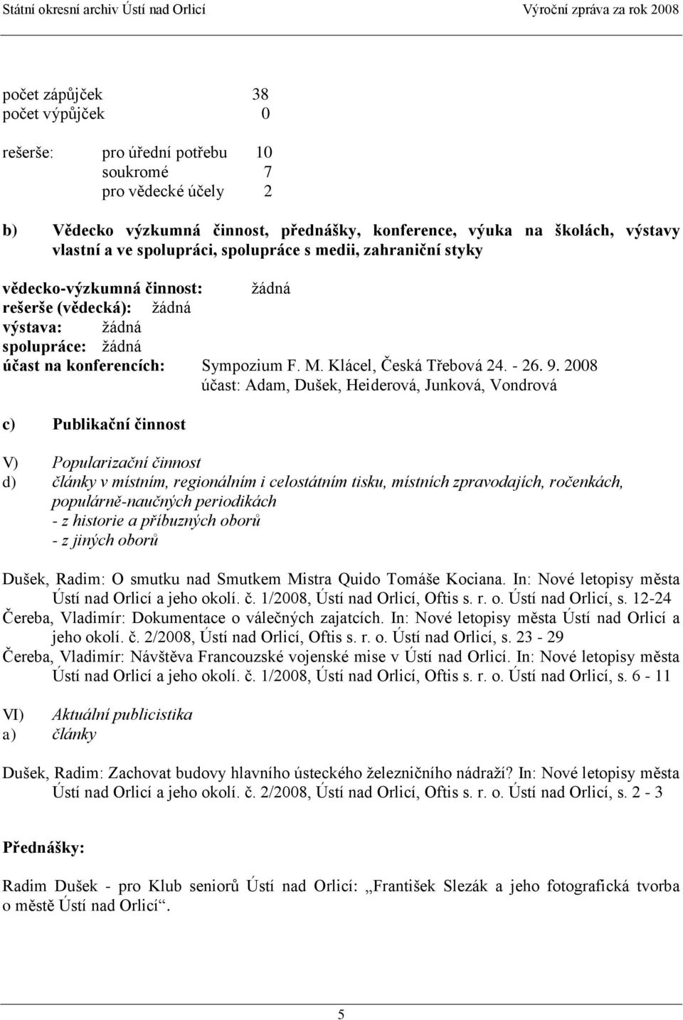 2008 účast: Adam, Dušek, Heiderová, Junková, Vondrová c) Publikační činnost V) Popularizační činnost d) články v místním, regionálním i celostátním tisku, místních zpravodajích, ročenkách,