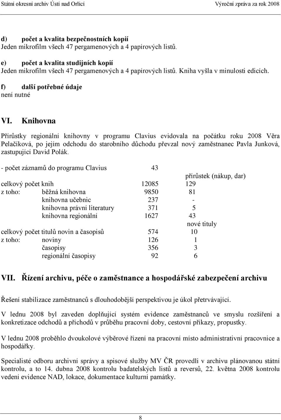 Knihovna Přírůstky regionální knihovny v programu Clavius evidovala na počátku roku 2008 Věra Pelačíková, po jejím odchodu do starobního důchodu převzal nový zaměstnanec Pavla Junková, zastupující