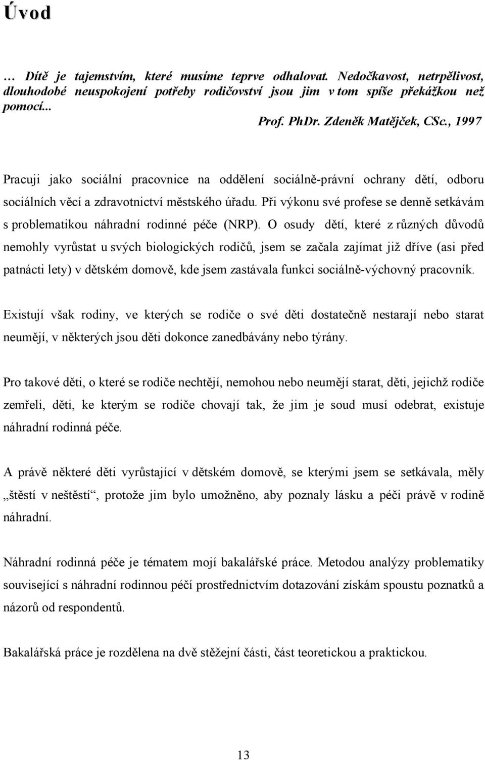 Při výkonu své profese se denně setkávám s problematikou náhradní rodinné péče (NRP).