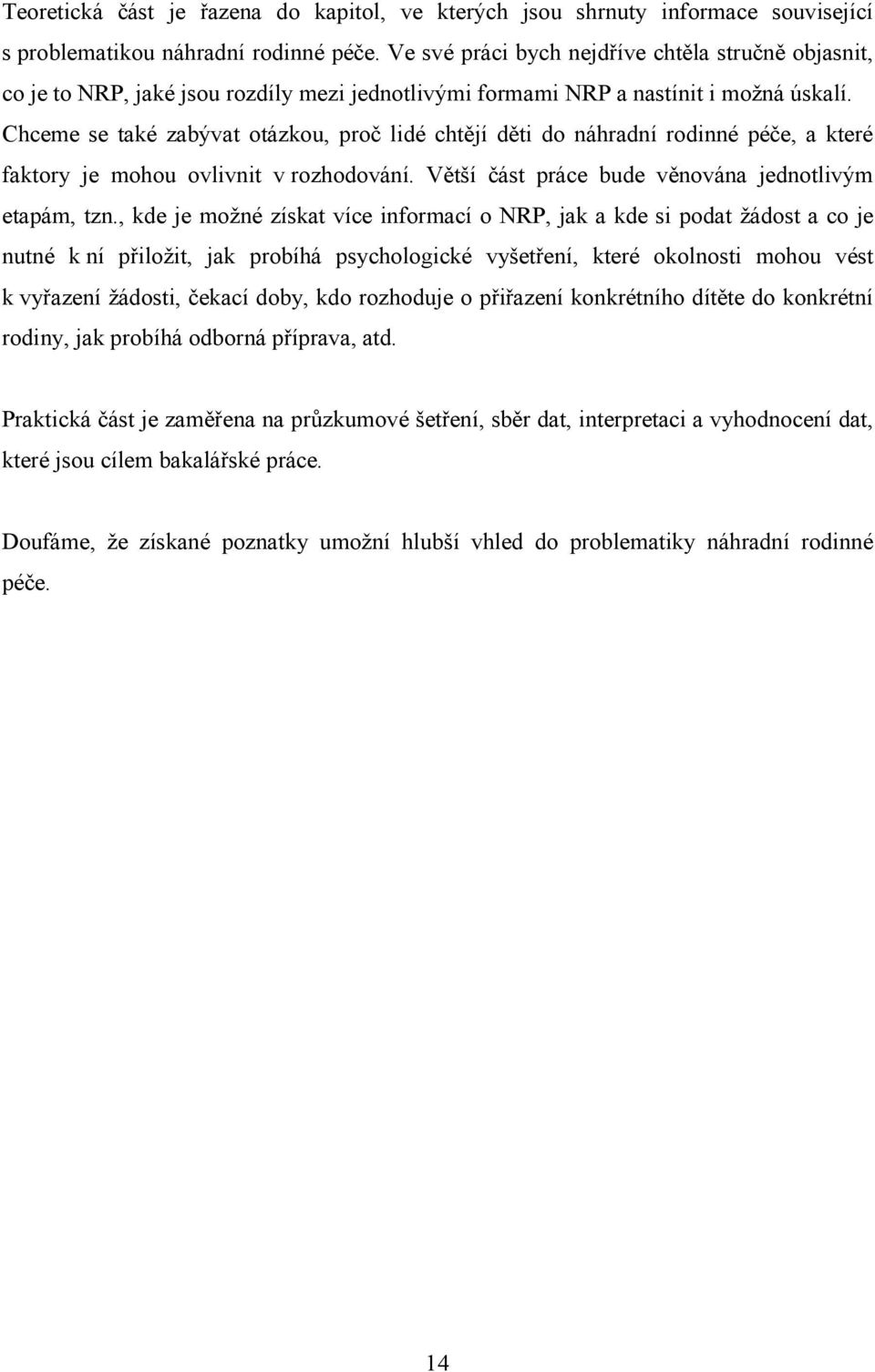 Chceme se také zabývat otázkou, proč lidé chtějí děti do náhradní rodinné péče, a které faktory je mohou ovlivnit v rozhodování. Větší část práce bude věnována jednotlivým etapám, tzn.