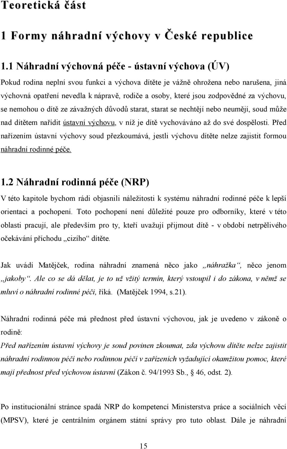 zodpovědné za výchovu, se nemohou o dítě ze závažných důvodů starat, starat se nechtějí nebo neumějí, soud může nad dítětem nařídit ústavní výchovu, v níž je dítě vychováváno až do své dospělosti.