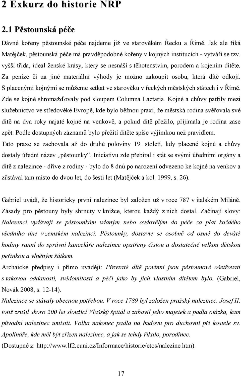 Za peníze či za jiné materiální výhody je možno zakoupit osobu, která dítě odkojí. S placenými kojnými se můžeme setkat ve starověku v řeckých městských státech i v Římě.