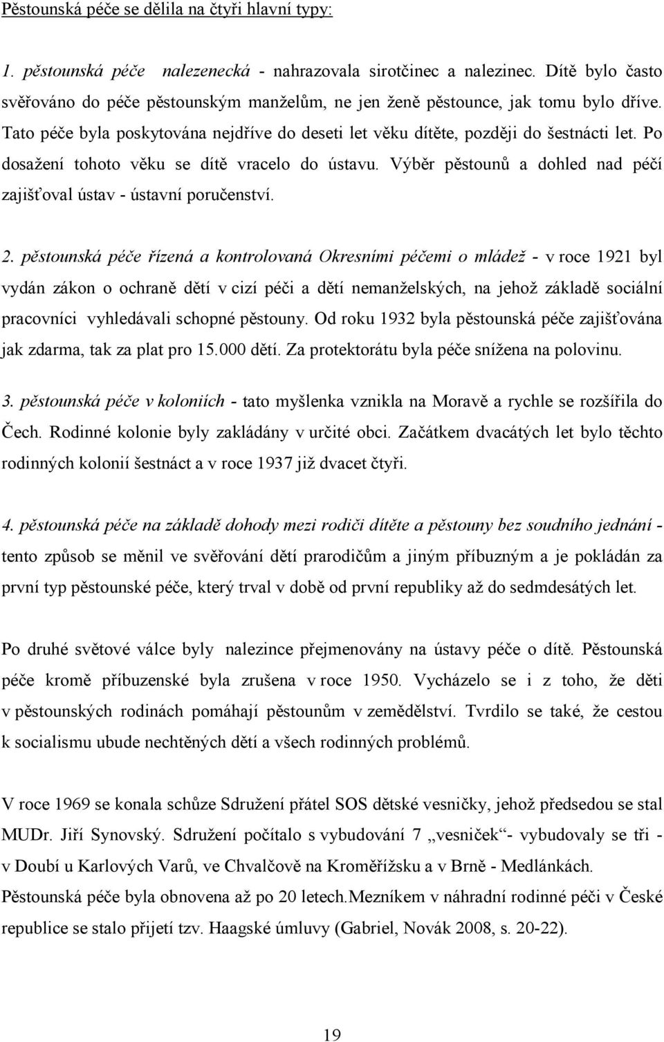 Po dosažení tohoto věku se dítě vracelo do ústavu. Výběr pěstounů a dohled nad péčí zajišťoval ústav - ústavní poručenství. 2.