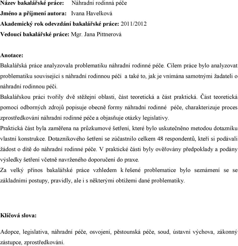 Cílem práce bylo analyzovat problematiku související s náhradní rodinnou péčí a také to, jak je vnímána samotnými žadateli o náhradní rodinnou péči.