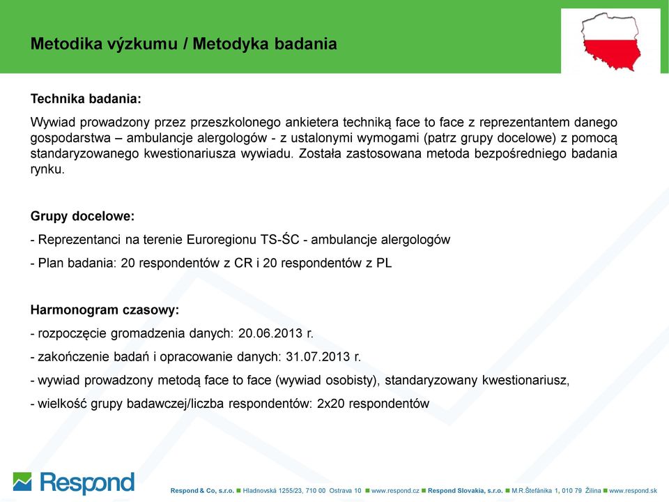 Grupy docelowe: - Reprezentanci na terenie Euroregionu TS-ŚC - ambulancje alergologów - Plan badania: 20 respondentów z CR i 20 respondentów z PL Harmonogram czasowy: - rozpoczęcie