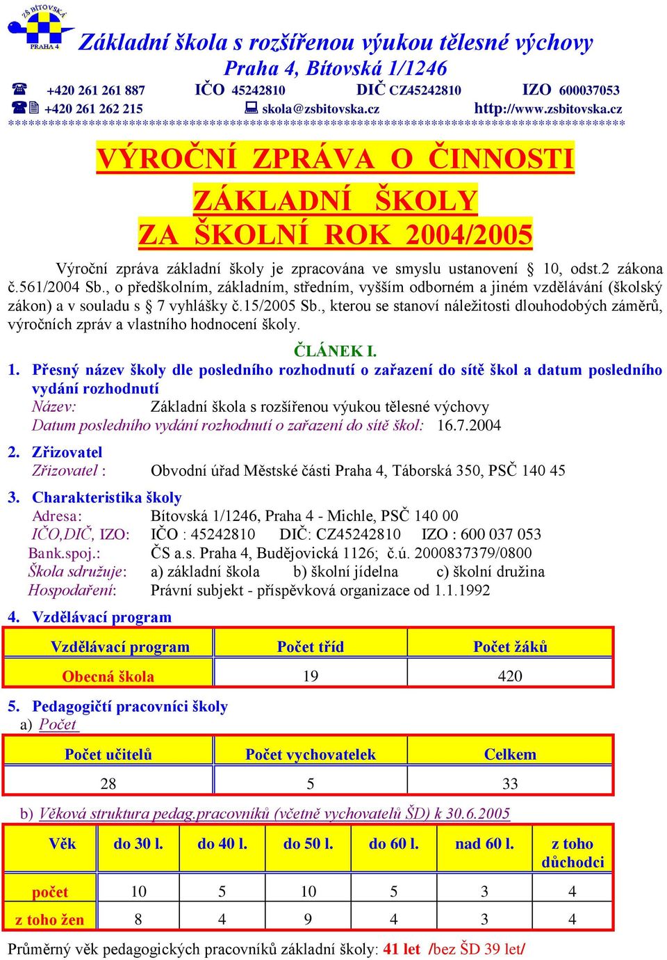 cz ******************************************************************************************** VÝROČNÍ ZPRÁVA O ČINNOSTI ZÁKLADNÍ ŠKOLY ZA ŠKOLNÍ ROK 2004/2005 Výroční zpráva základní školy je