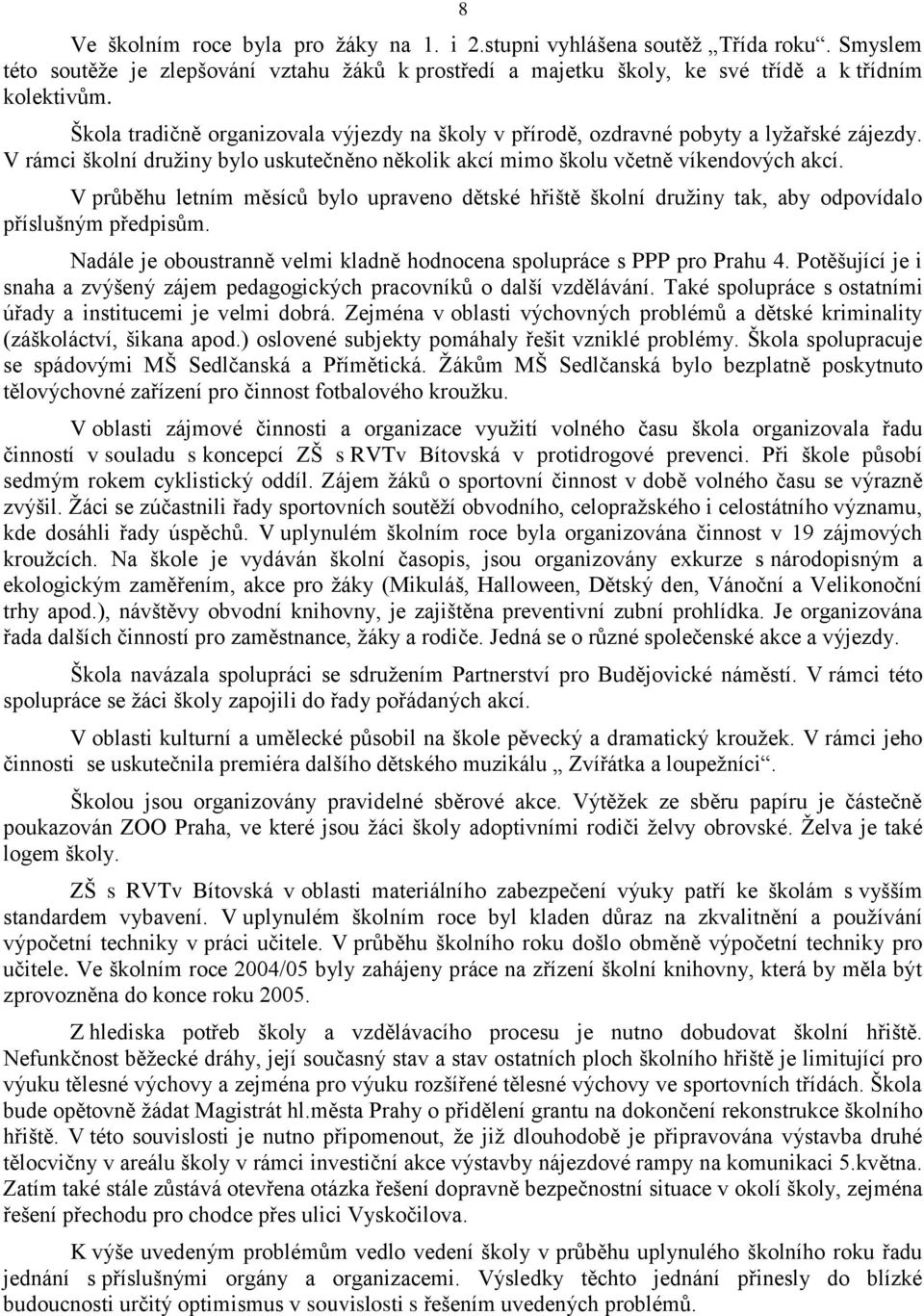 V průběhu letním měsíců bylo upraveno dětské hřiště školní družiny tak, aby odpovídalo příslušným předpisům. Nadále je oboustranně velmi kladně hodnocena spolupráce s PPP pro Prahu 4.