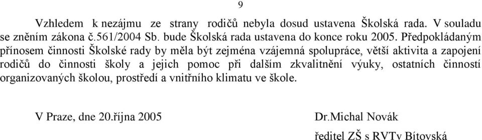 Předpokládaným přínosem činnosti Školské rady by měla být zejména vzájemná spolupráce, větší aktivita a zapojení rodičů do