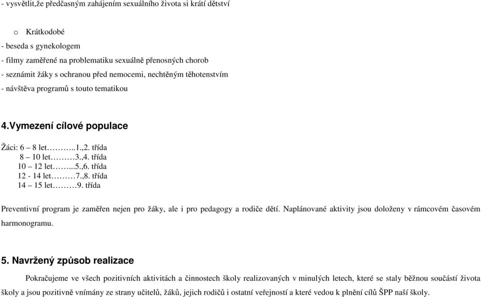 třída 14 15 let 9. třída Preventivní program je zaměřen nejen pro žáky, ale i pro pedagogy a rodiče dětí. Naplánované aktivity jsou doloženy v rámcovém časovém harmonogramu. 5.