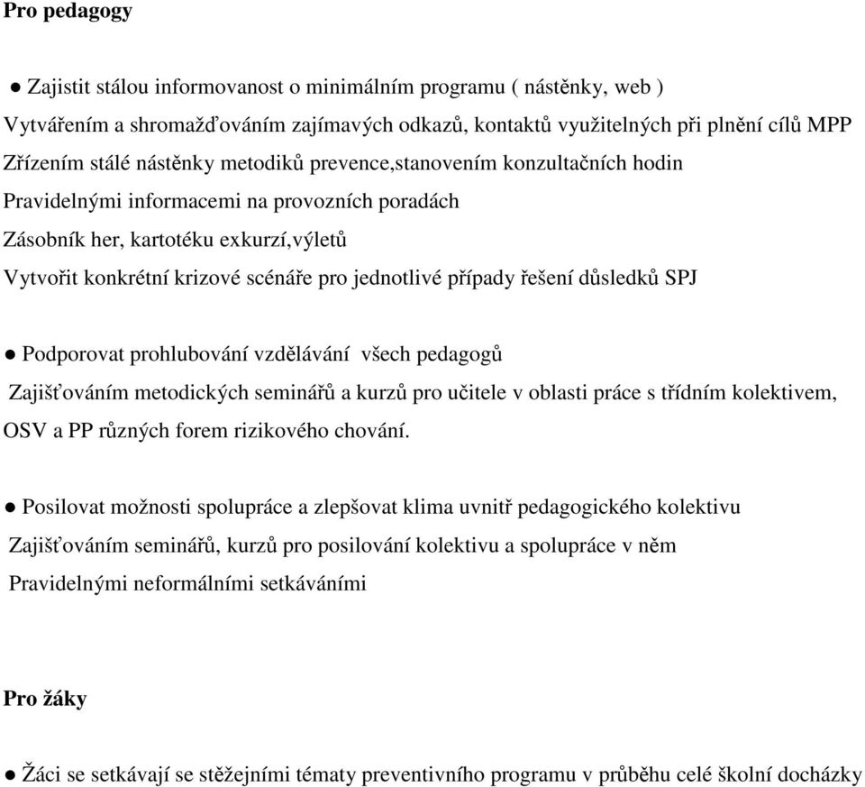 řešení důsledků SPJ Podporovat prohlubování vzdělávání všech pedagogů Zajišťováním metodických seminářů a kurzů pro učitele v oblasti práce s třídním kolektivem, OSV a PP různých forem rizikového