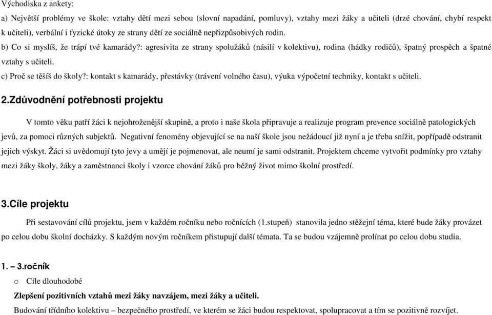 : agresivita ze strany spolužáků (násilí v kolektivu), rodina (hádky rodičů), špatný prospěch a špatné vztahy s učiteli. c) Proč se těšíš do školy?