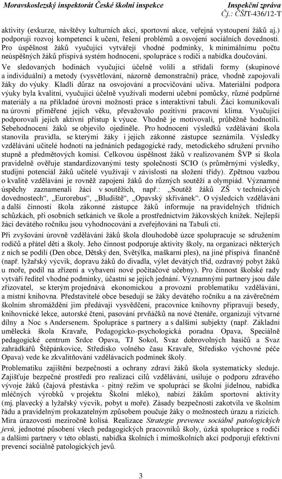 Ve sledovaných hodinách vyučující účelně volili a střídali formy (skupinové a individuální) a metody (vysvětlování, názorně demonstrační) práce, vhodně zapojovali žáky do výuky.