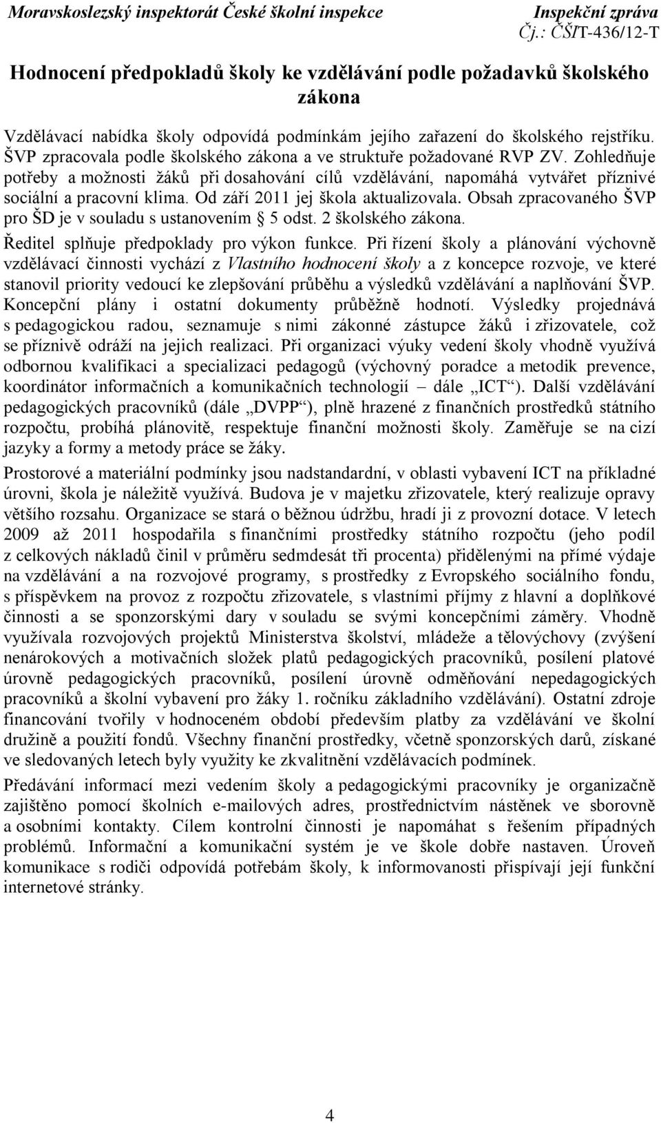 Od září 2011 jej škola aktualizovala. Obsah zpracovaného ŠVP pro ŠD je v souladu s ustanovením 5 odst. 2 školského zákona. Ředitel splňuje předpoklady pro výkon funkce.