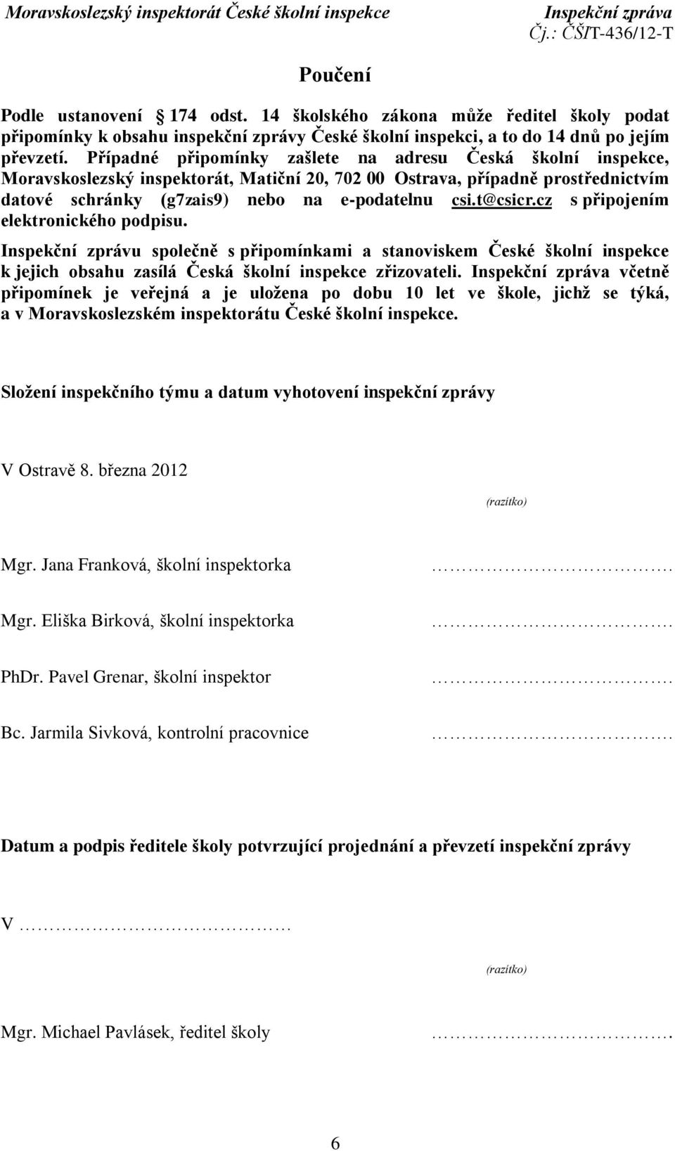 t@csicr.cz s připojením elektronického podpisu. Inspekční zprávu společně s připomínkami a stanoviskem České školní inspekce k jejich obsahu zasílá Česká školní inspekce zřizovateli.