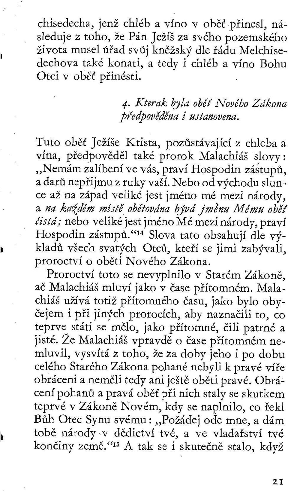 Tuto oběť Ježíše Krista, pozůstávající z chleba a vína, předpověděl také prorok Malachiáš slovy: Nemám zalíbení ve vás, praví Hospodin zástupů, a darů nepřijmu z ruky vaší.