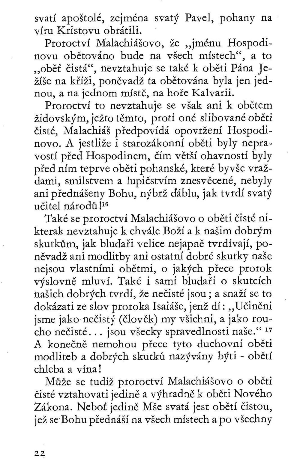 místě, na hoře Kalvárii. Proroctví to nevztahuje se však ani k obětem židovským, ježto těmto, proti oné slibované oběti čisté, Malachiáš předpovídá opovržení Hospodinovo.