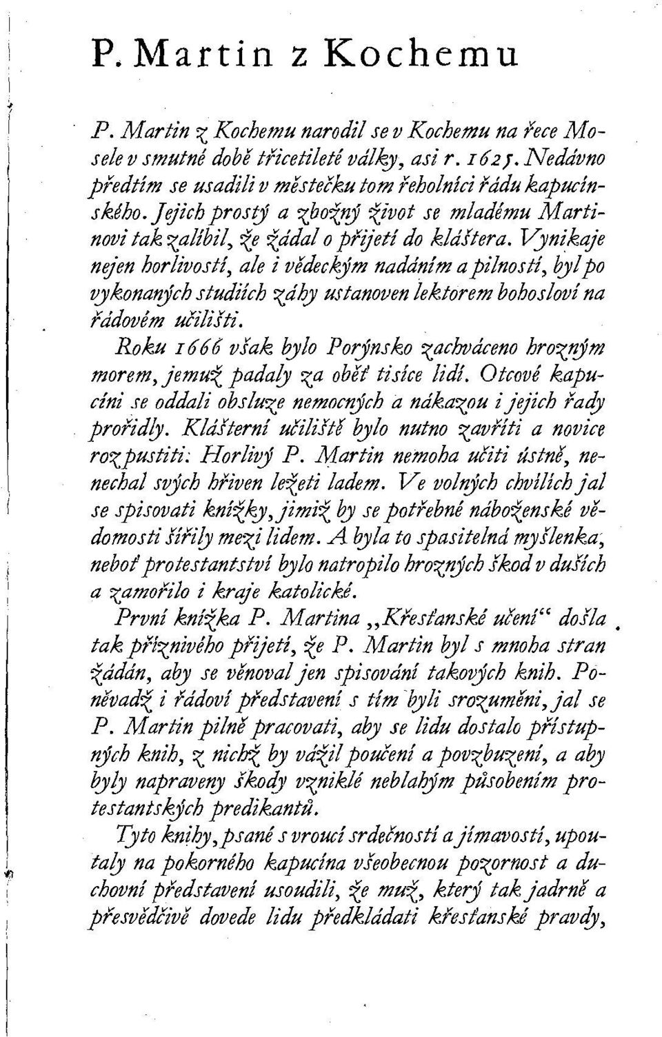 Vynikaje nejen horlivostí, ale i vědeckým nadáním a pilností, byl po vykonaných studiích ^áhy ustanoven lektorem bohosloví na řádovém učilišti.