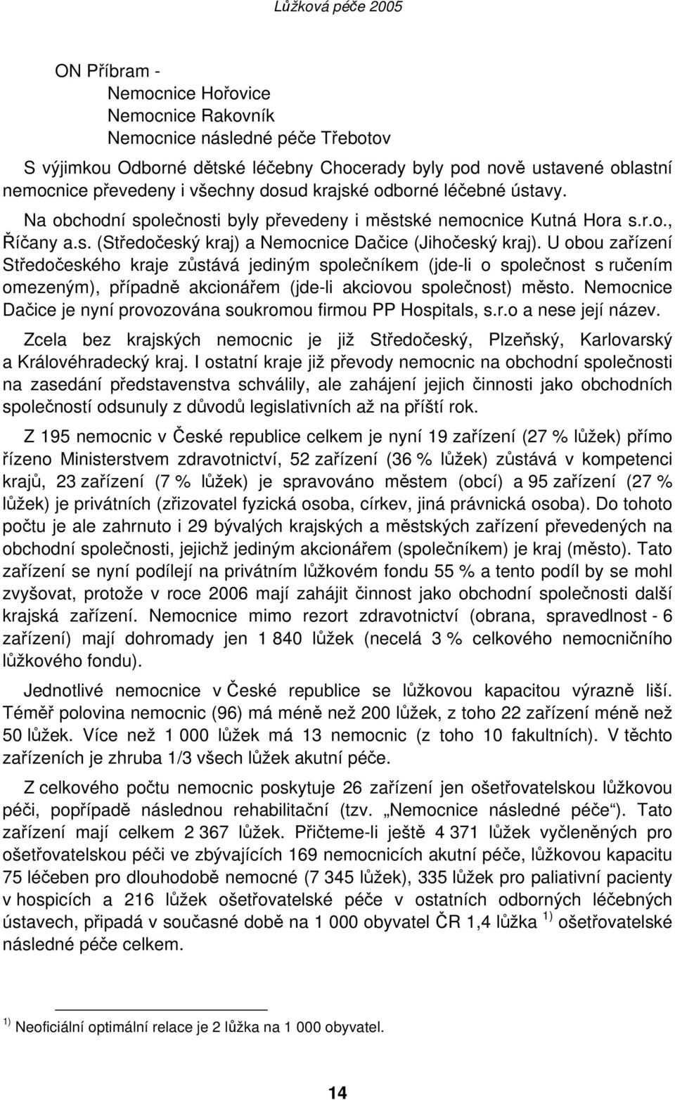 U obou zařízení Středočeského kraje zůstává jediným společníkem (jde-li o společnost s ručením omezeným), případně akcionářem (jde-li akciovou společnost) město.