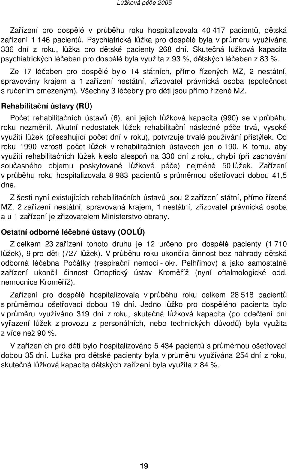 Skutečná lůžková kapacita psychiatrických léčeben pro dospělé byla využita z 93 %, dětských léčeben z 83 %.