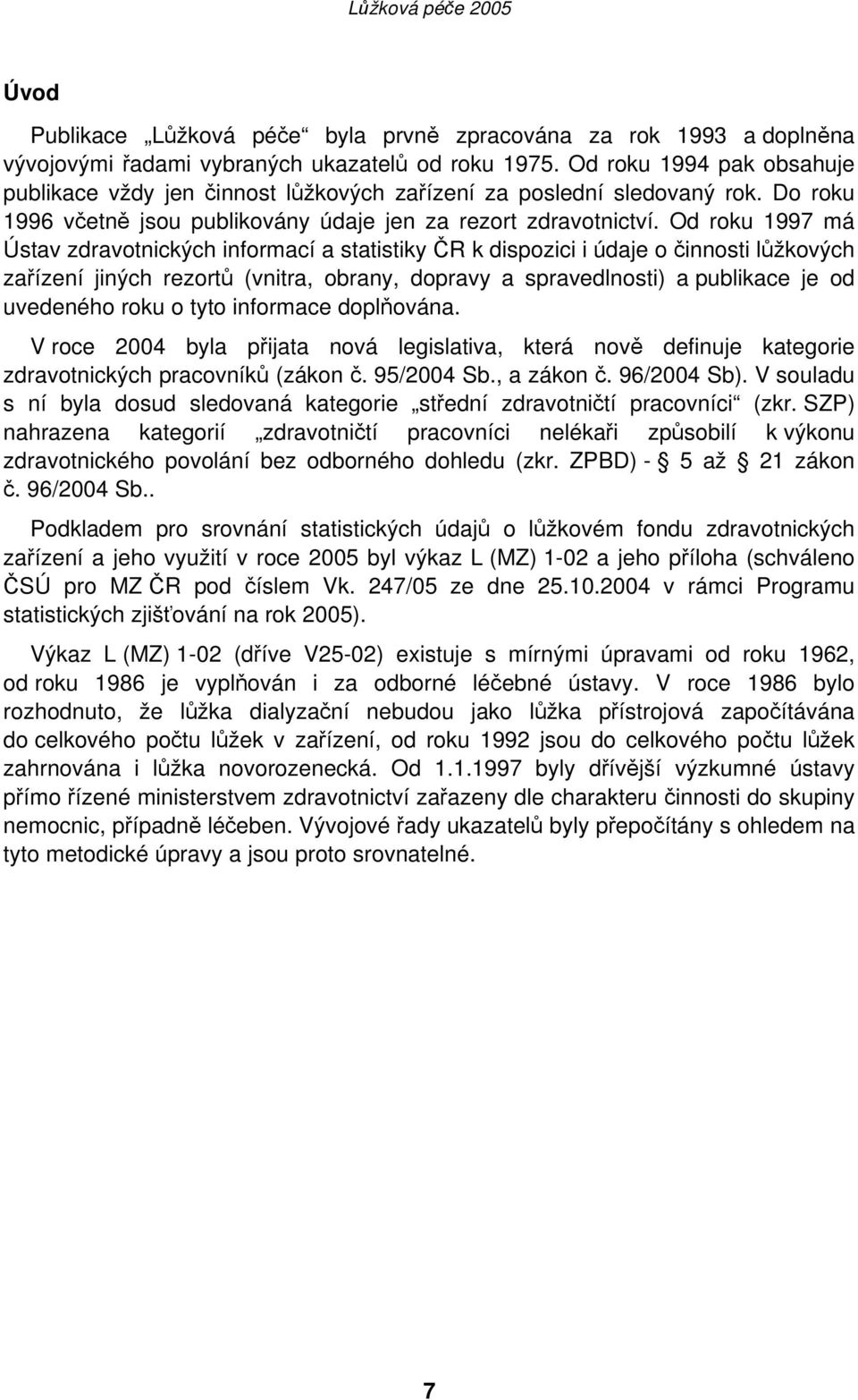 Od roku 1997 má Ústav zdravotnických informací a statistiky ČR k dispozici i údaje o činnosti lůžkových zařízení jiných rezortů (vnitra, obrany, dopravy a spravedlnosti) a publikace je od uvedeného