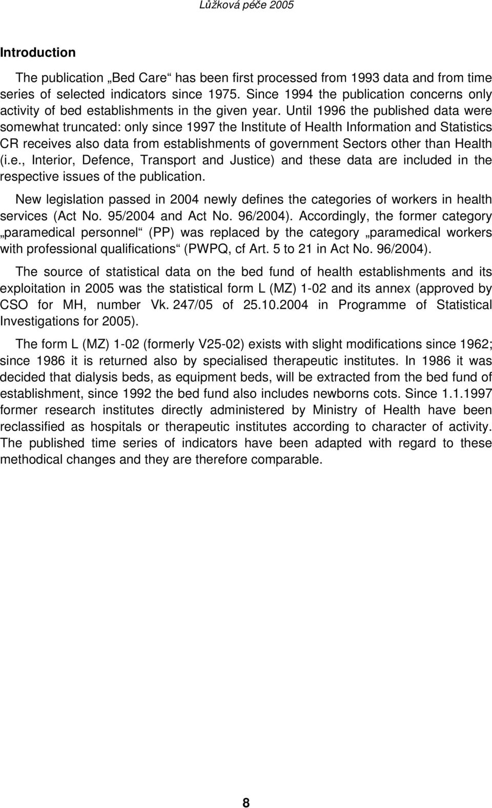 Until 1996 the published data were somewhat truncated: only since 1997 the Institute of Health Information and Statistics CR receives also data from establishments of government Sectors other than