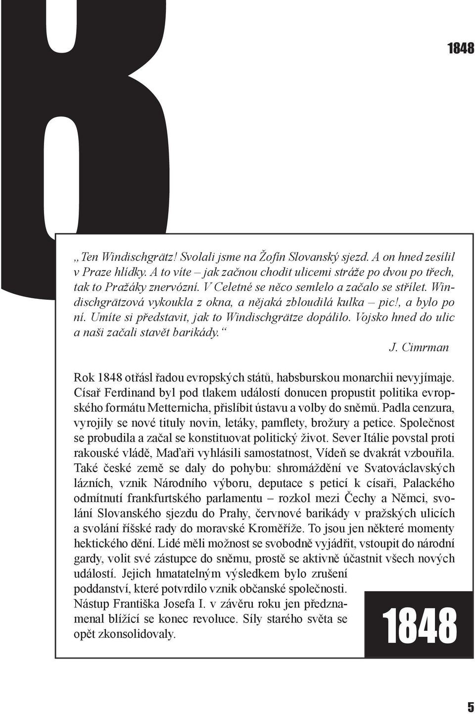 Vojsko hned do ulic a naši začali stavět barikády. J. Cimrman Rok 14 otřásl řadou evropských států, habsburskou monarchii nevyjímaje.