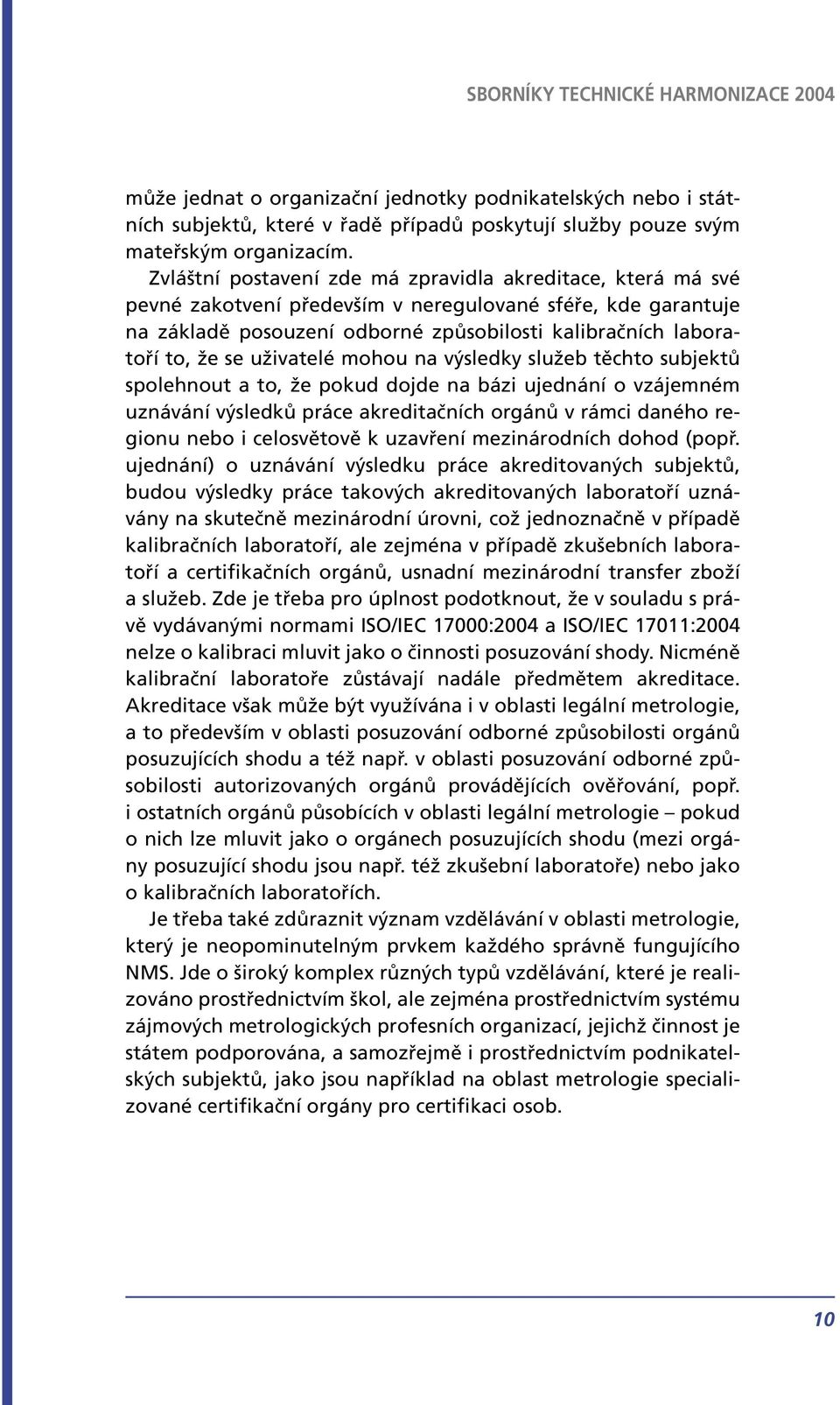 uživatelé mohou na výsledky služeb těchto subjektů spolehnout a to, že pokud dojde na bázi ujednání o vzájemném uznávání výsledků práce akreditačních orgánů v rámci daného regionu nebo i celosvětově