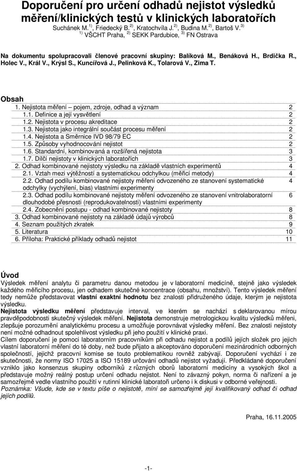 Obsah. Nejistota meí ojem, zdroje, odhad a výzam.. Defiice a její vysvtleí.. Nejistota v roces akreditace.3. Nejistota jako itegrálí soást roces meí.4. Nejistota a Smrice IVD 98/79 EC.5.