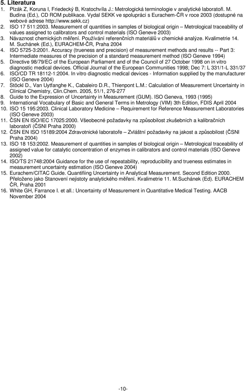 Measremet of qatities i samles of biological origi Metrological traceability of vales assiged to calibrators ad cotrol materials (ISO Geeve 003) 3. Návazost chemických meí.