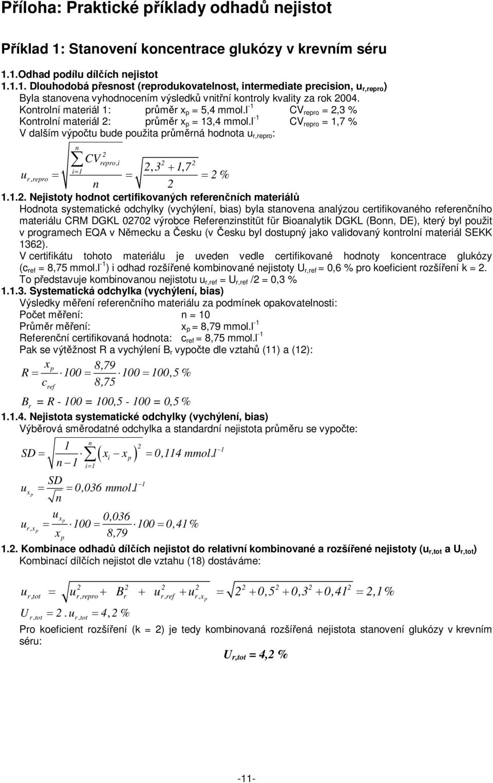 l - CV rero =,3 % Kotrolí materiál : rmr x = 3,4 mmol.l - CV rero =,7 % V dalším výot bde ožita rmrá hodota r,rero : CVrero, i i, 3, 7 r, rero %.