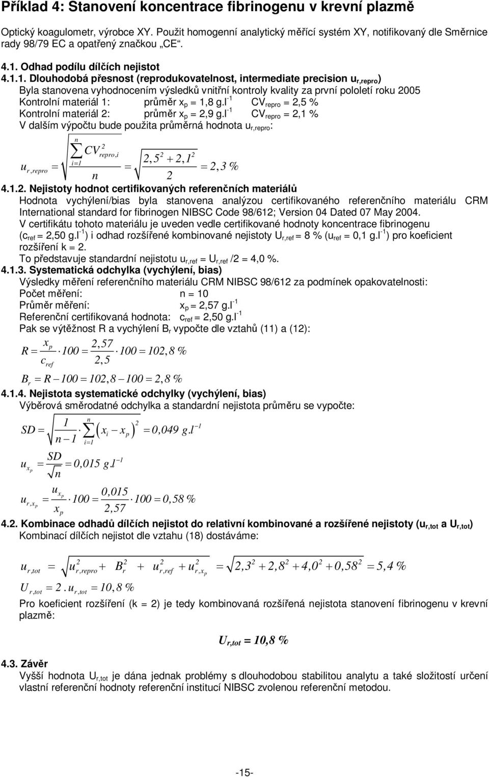 l - CV rero =,5 % Kotrolí materiál : rmr x =,9 g.l - CV rero =, % V dalším výot bde ožita rmrá hodota r,rero : CVrero, i i, 5, r, rero, 3 % 4.