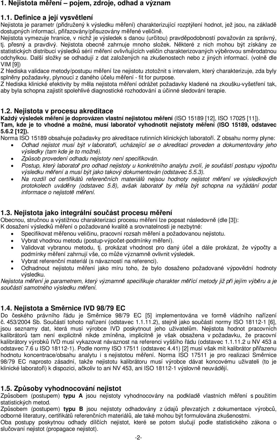 Nejistota vymezje hraice, v ichž je výsledek s dao (rito) ravdodobostí ovažová za srávý, tj. esý a ravdivý. Nejistota obec zahrje moho složek.