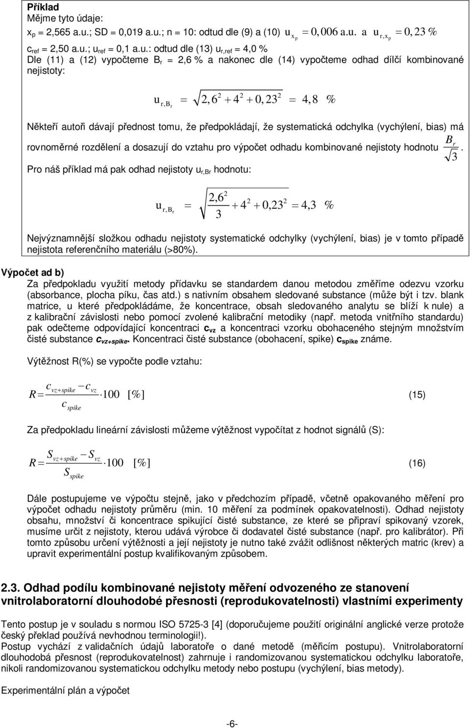 systematická odchylka (vychýleí, bias) má rovomré rozdleí a dosazjí do vztah ro výoet odhad kombiovaé ejistoty hodot Pro áš íklad má ak odhad ejistoty r,br hodot: B.