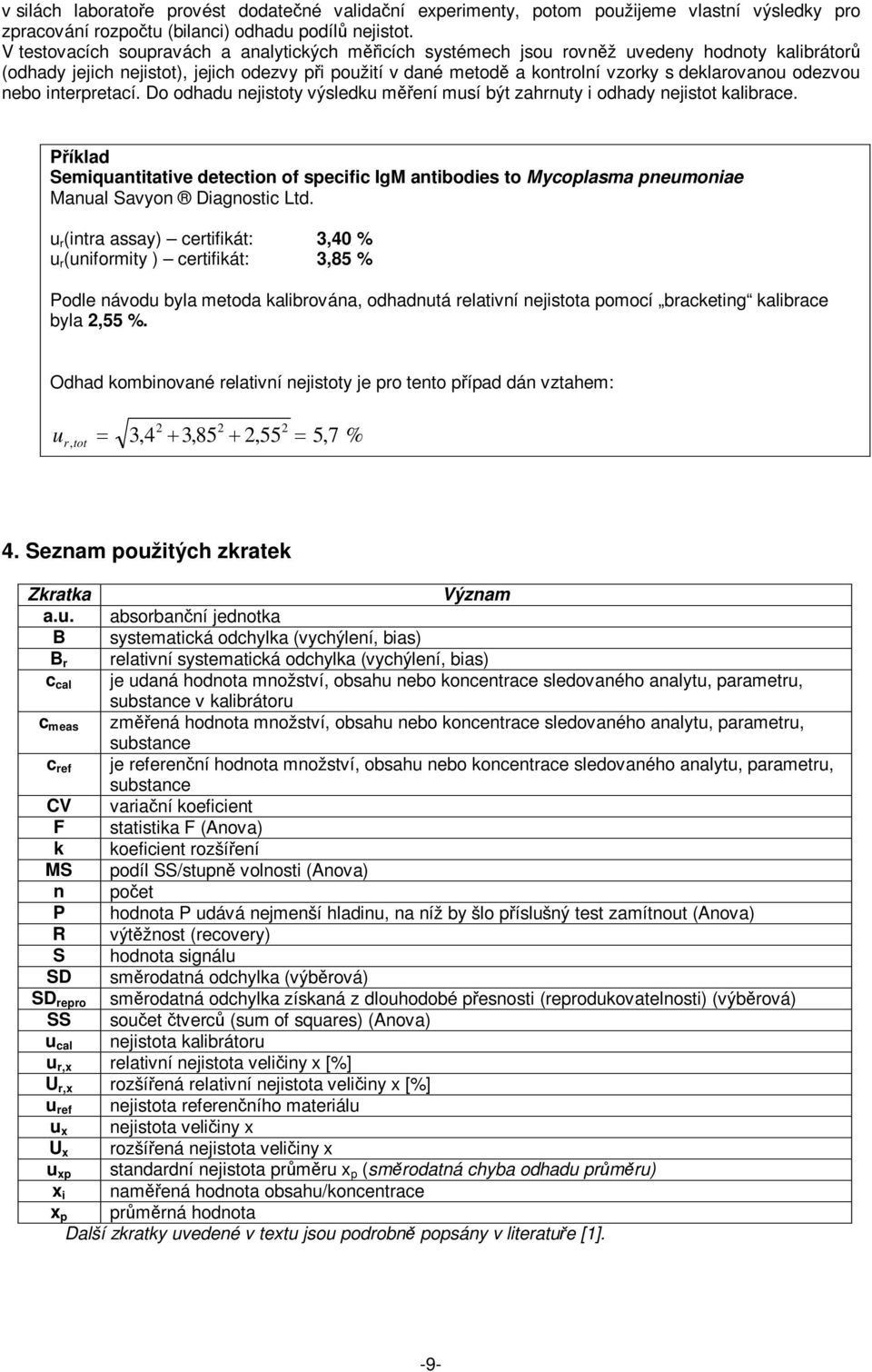 Do odhad ejistoty výsledk meí msí být zahrty i odhady ejistot kalibrace. Píklad Semiqatitative detectio of secific IgM atibodies to Mycolasma emoiae Maal Savyo Diagostic Ltd.