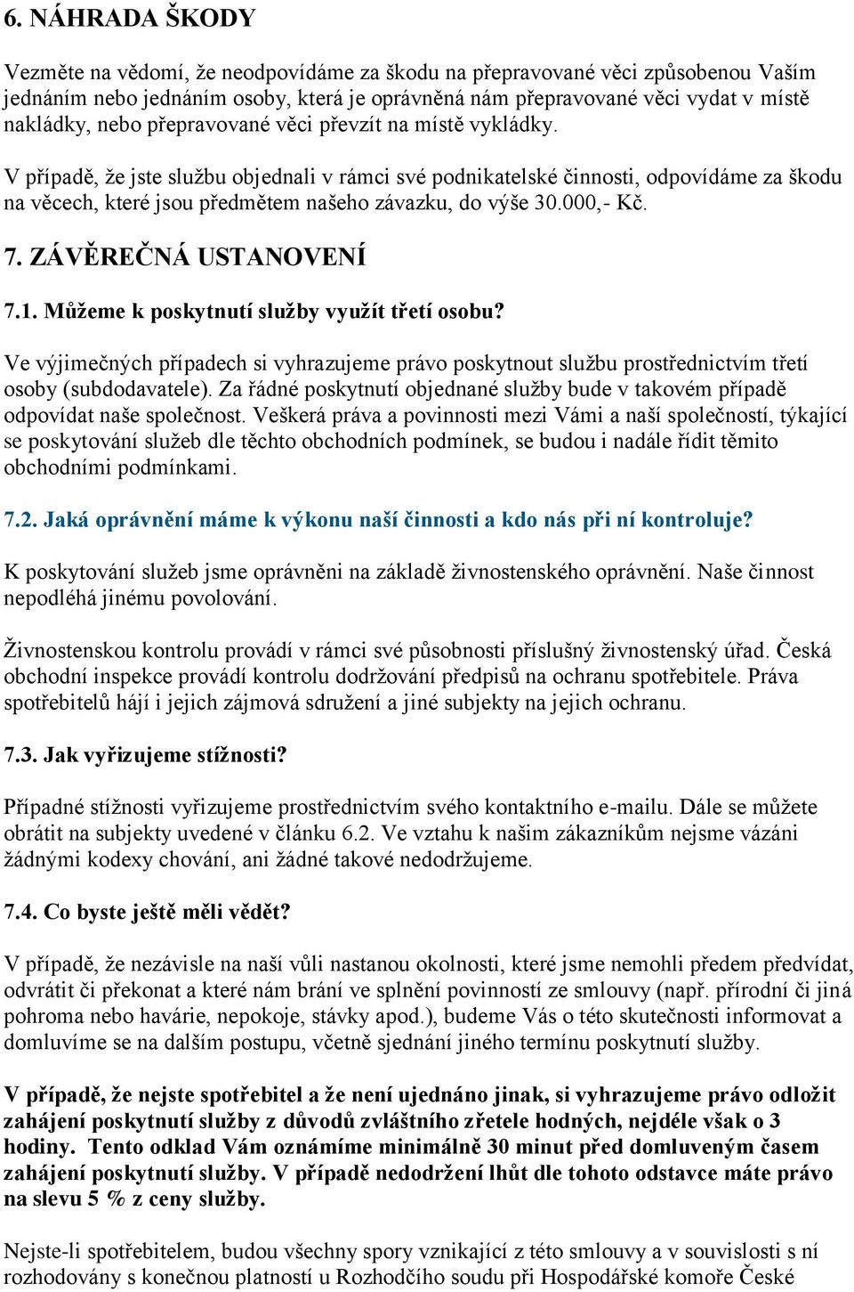 000,- Kč. 7. ZÁVĚREČNÁ USTANOVENÍ 7.1. Můţeme k poskytnutí sluţby vyuţít třetí osobu? Ve výjimečných případech si vyhrazujeme právo poskytnout službu prostřednictvím třetí osoby (subdodavatele).