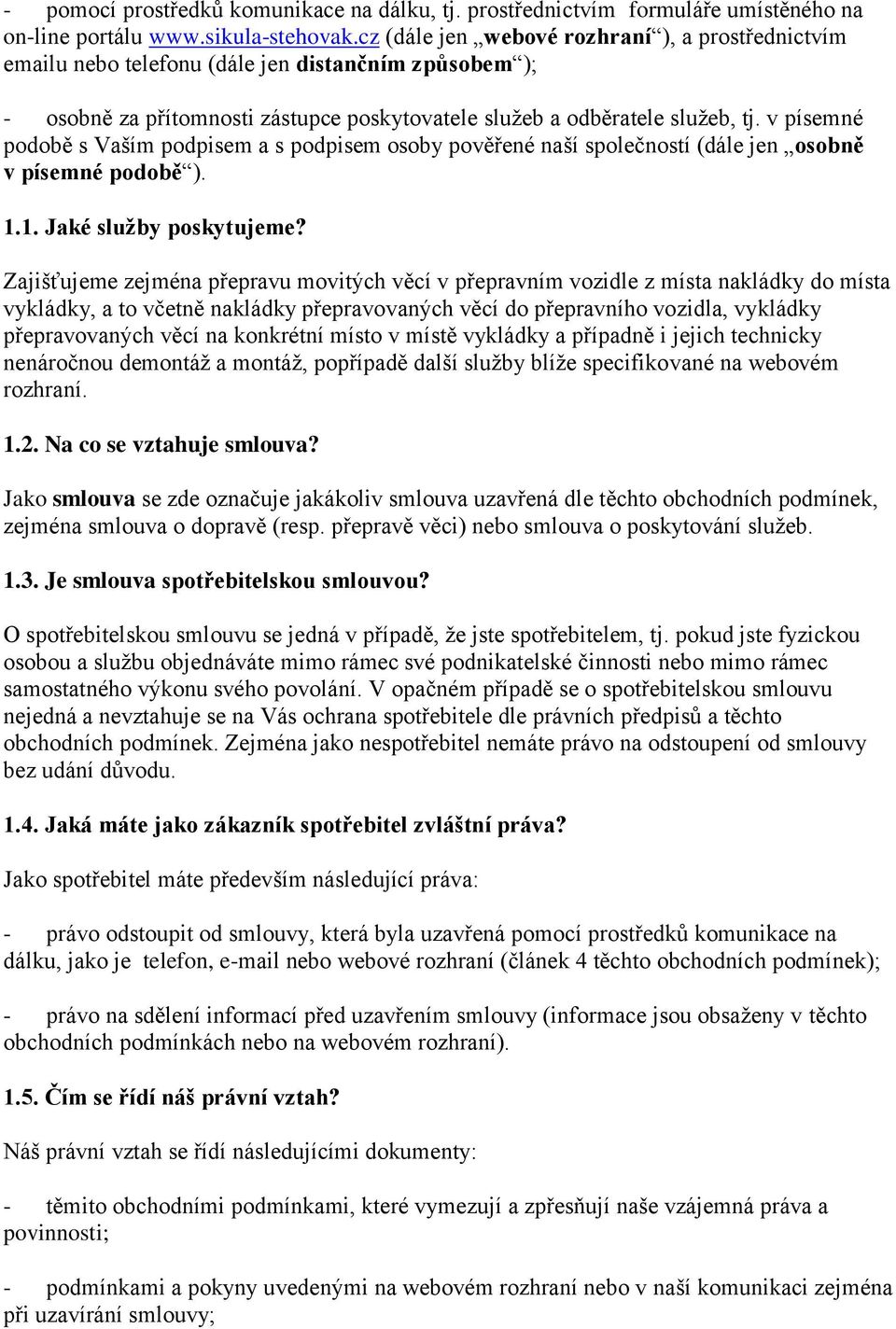 v písemné podobě s Vaším podpisem a s podpisem osoby pověřené naší společností (dále jen osobně v písemné podobě ). 1.1. Jaké sluţby poskytujeme?