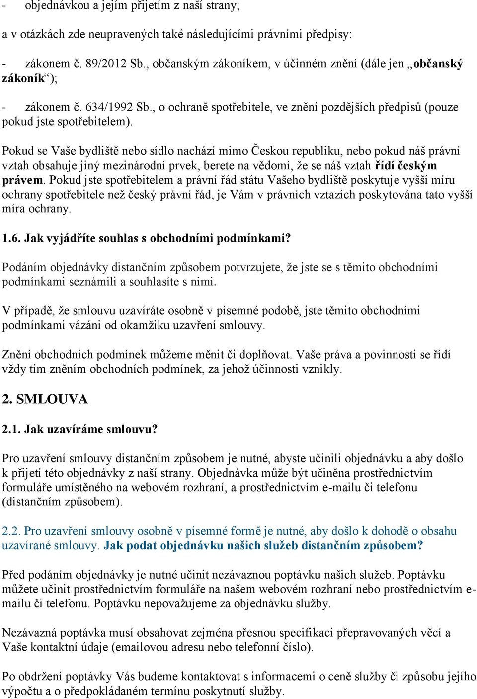 Pokud se Vaše bydliště nebo sídlo nachází mimo Českou republiku, nebo pokud náš právní vztah obsahuje jiný mezinárodní prvek, berete na vědomí, že se náš vztah řídí českým právem.