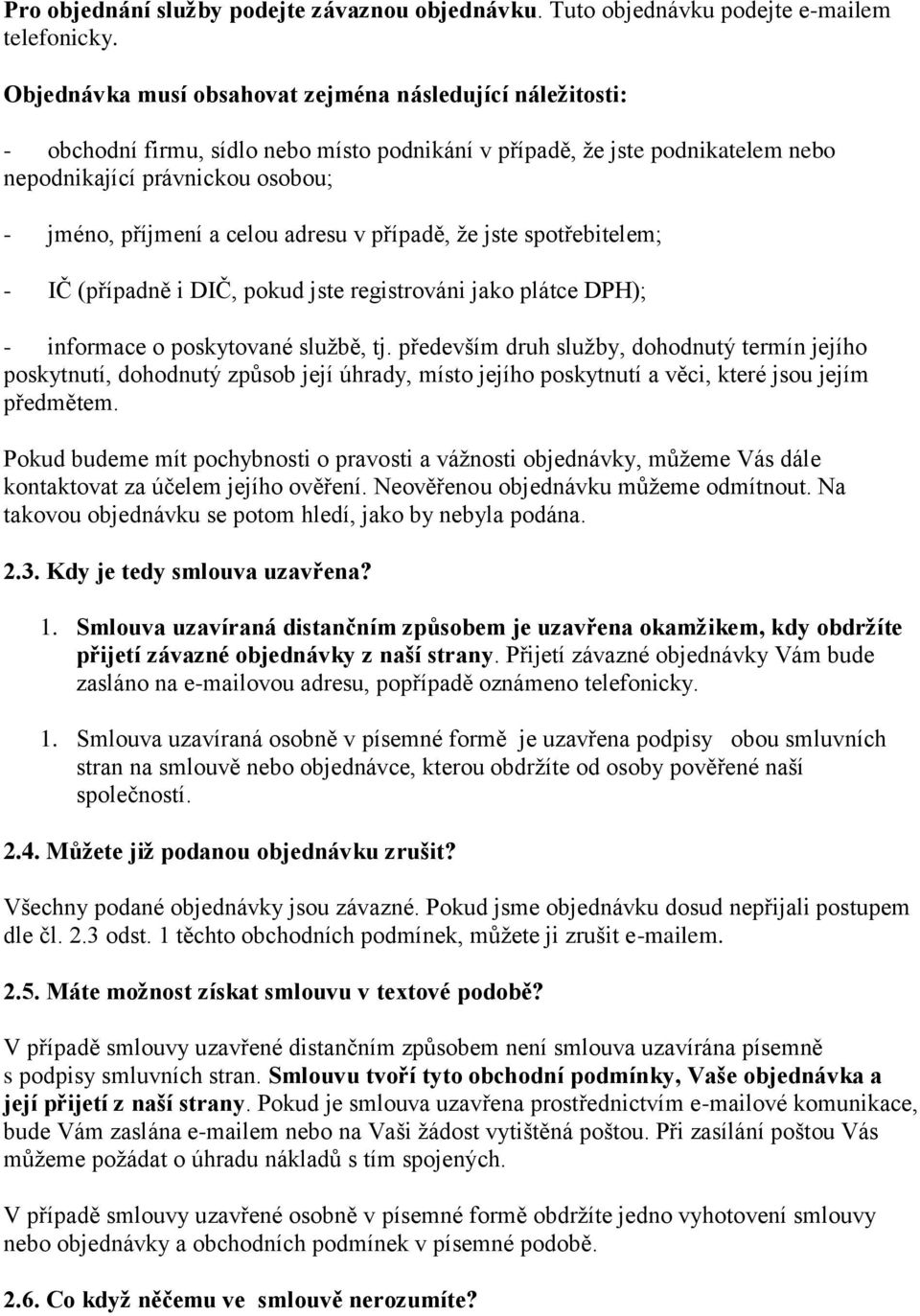 adresu v případě, že jste spotřebitelem; - IČ (případně i DIČ, pokud jste registrováni jako plátce DPH); - informace o poskytované službě, tj.