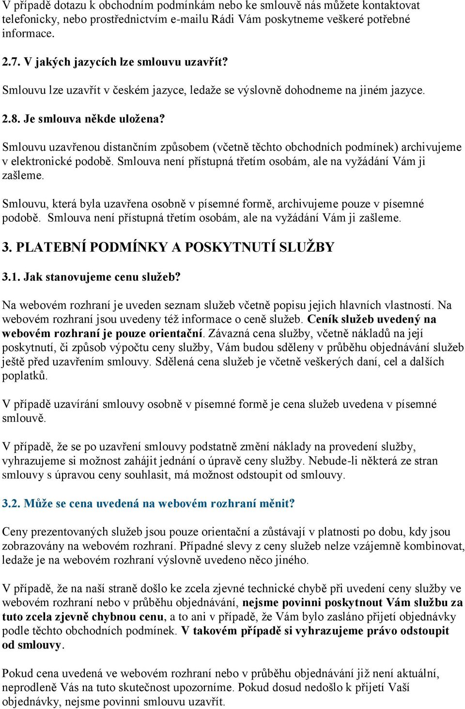 Smlouvu uzavřenou distančním způsobem (včetně těchto obchodních podmínek) archivujeme v elektronické podobě. Smlouva není přístupná třetím osobám, ale na vyžádání Vám ji zašleme.