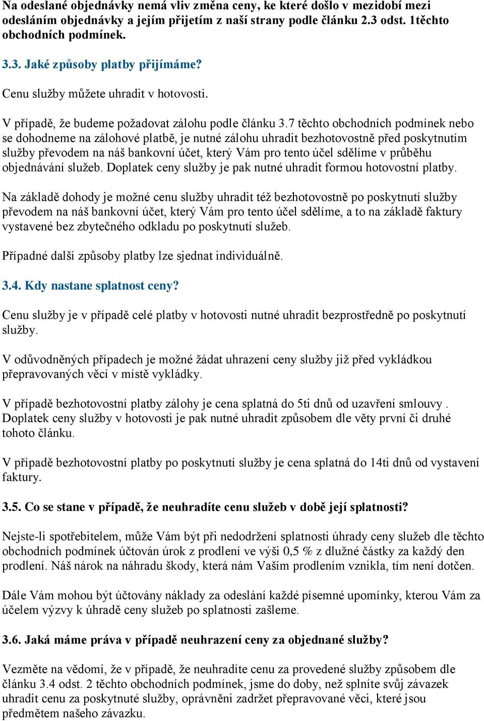 7 těchto obchodních podmínek nebo se dohodneme na zálohové platbě, je nutné zálohu uhradit bezhotovostně před poskytnutím služby převodem na náš bankovní účet, který Vám pro tento účel sdělíme v