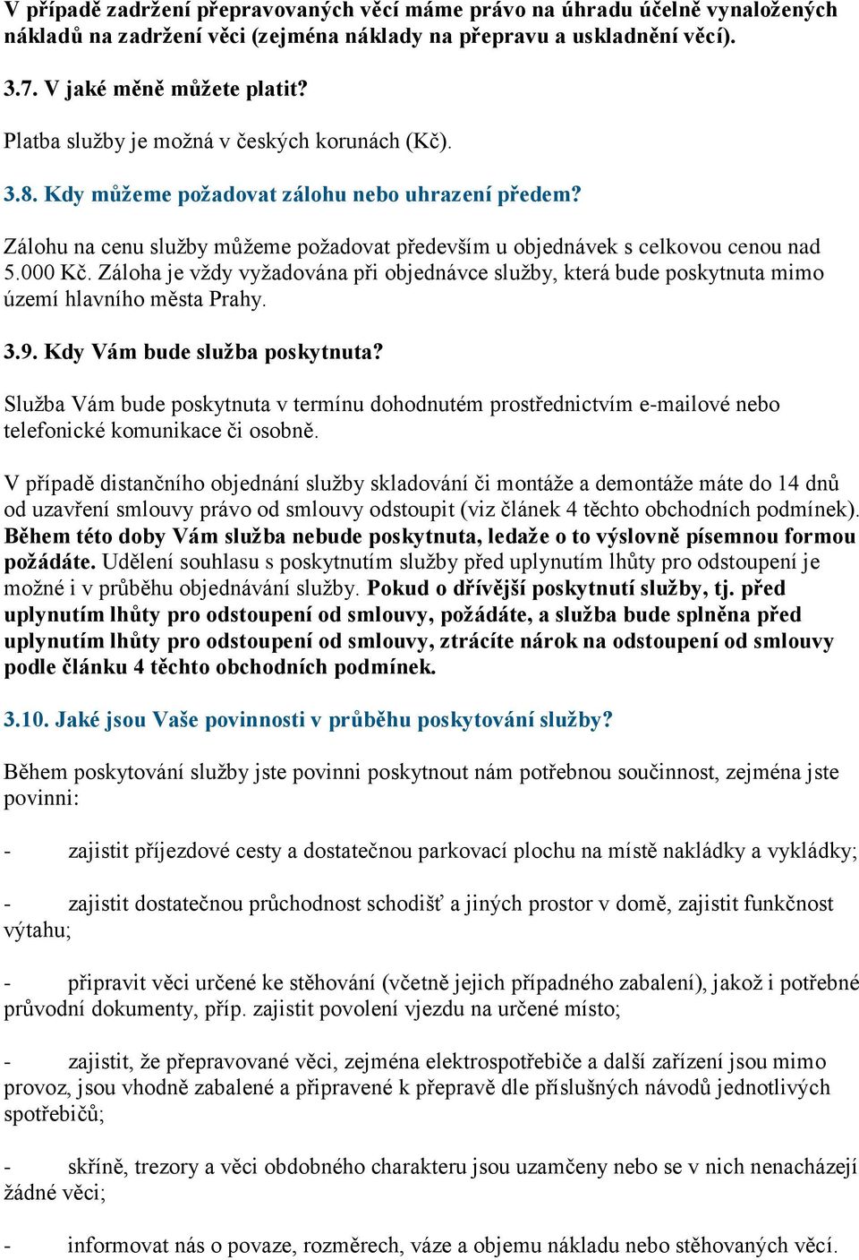 Záloha je vždy vyžadována při objednávce služby, která bude poskytnuta mimo území hlavního města Prahy. 3.9. Kdy Vám bude sluţba poskytnuta?