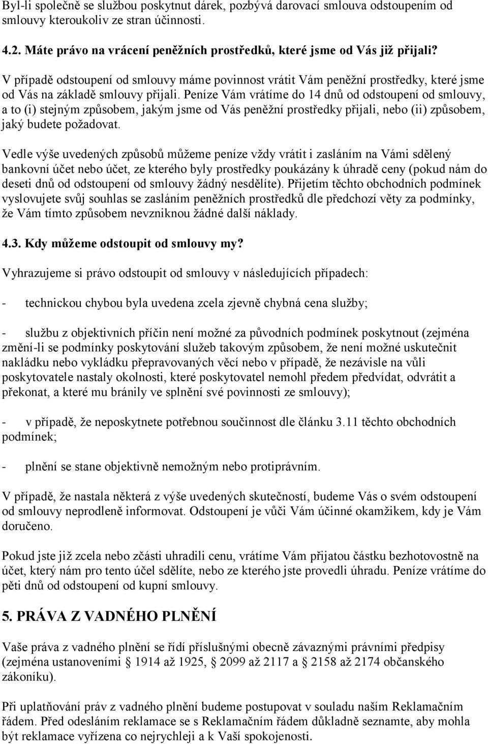 Peníze Vám vrátíme do 14 dnů od odstoupení od smlouvy, a to (i) stejným způsobem, jakým jsme od Vás peněžní prostředky přijali, nebo (ii) způsobem, jaký budete požadovat.