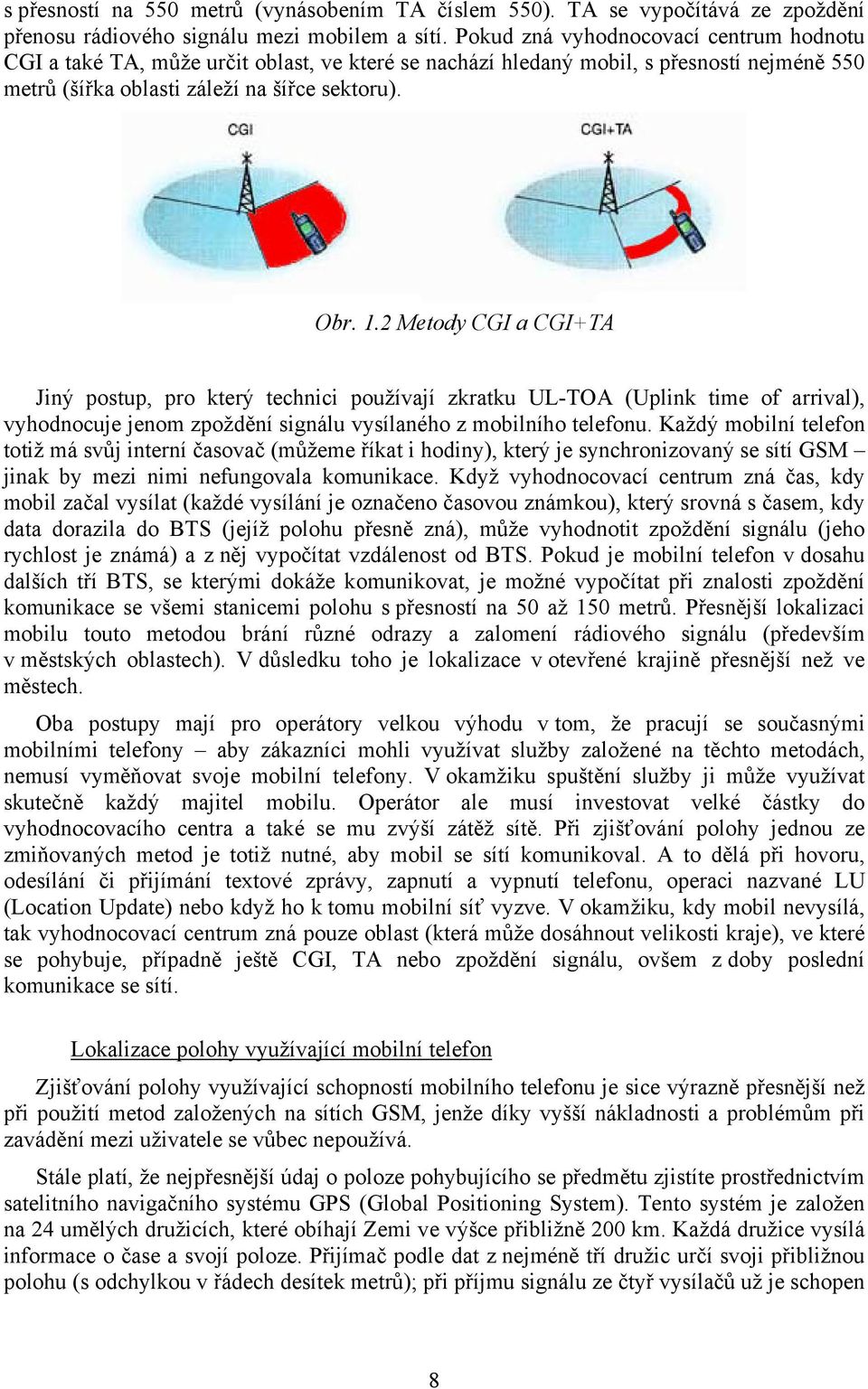 2 Metody CGI a CGI+TA Jiný postup, pro který technici používají zkratku UL-TOA (Uplink time of arrival), vyhodnocuje jenom zpoždění signálu vysílaného z mobilního telefonu.