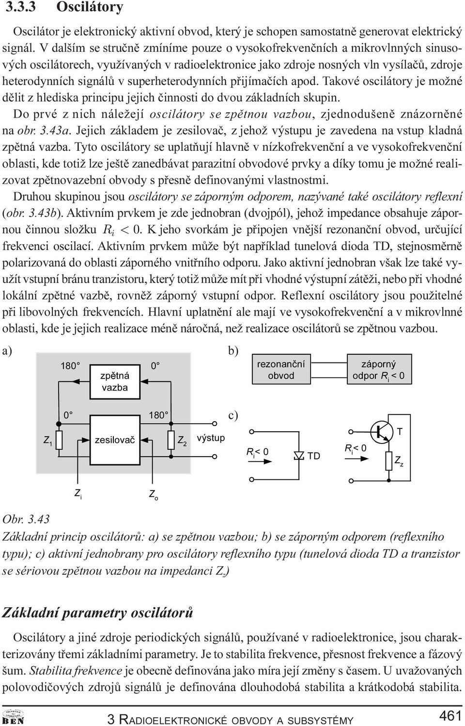 superheterodynních pøijímaèích apod. Takové oscilátory je možné dìlit z hlediska principu jejich èinnosti do dvou základních skupin.