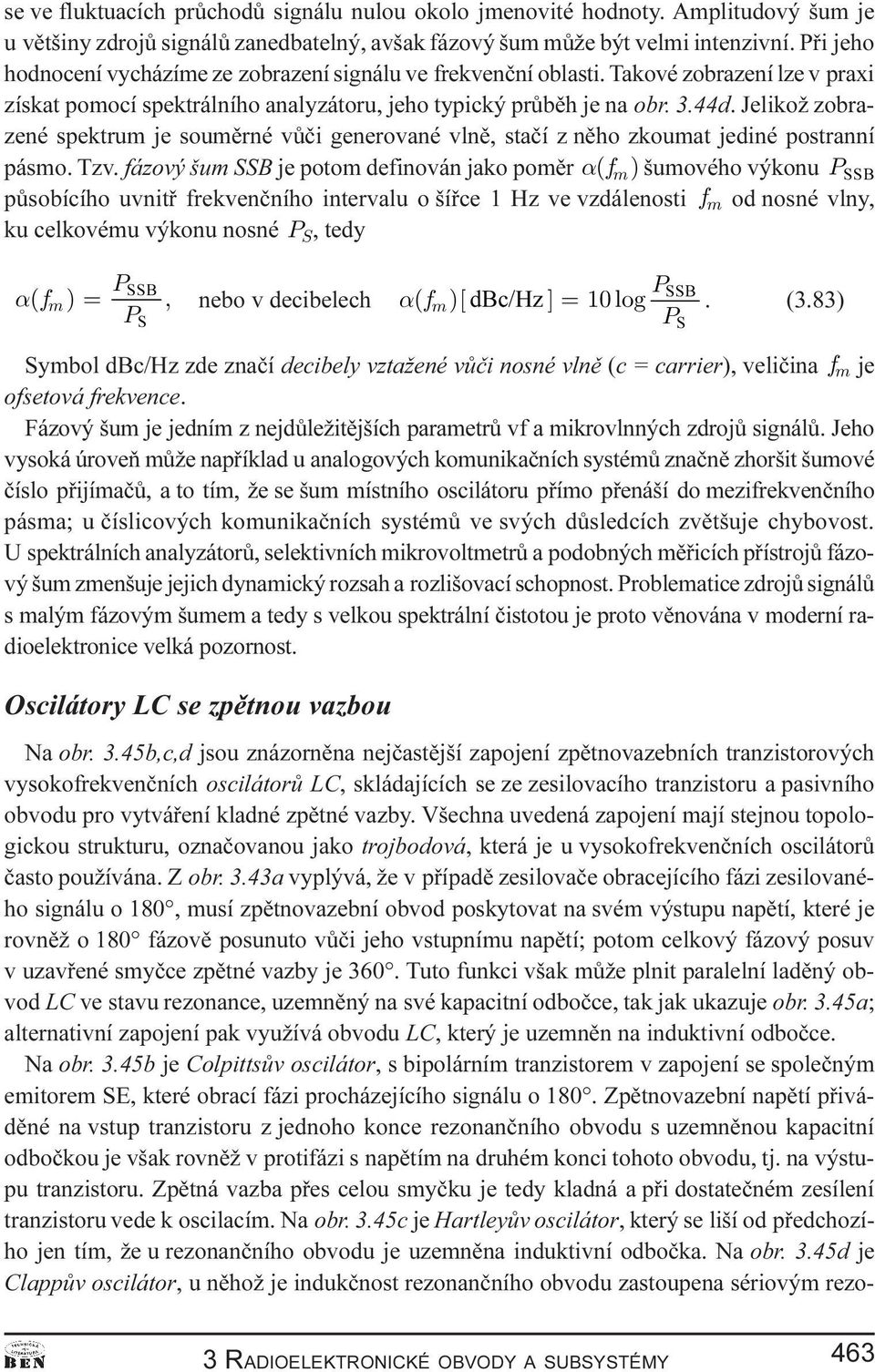 Jelikož zobrazené spektrum je soumìrné vùèi generované vlnì, staèí z nìho zkoumat jediné postranní pásmo. Tzv.