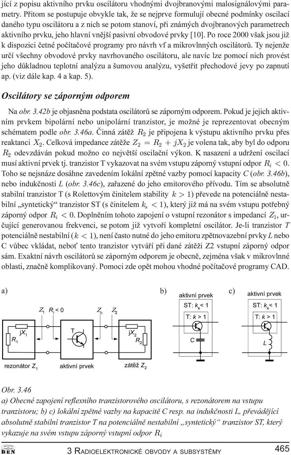 vnìjší pasivní obvodové prvky [10]. Po roce 2000 však jsou již k dispozici èetné poèítaèové programy pro návrh vf a mikrovlnných oscilátorù.